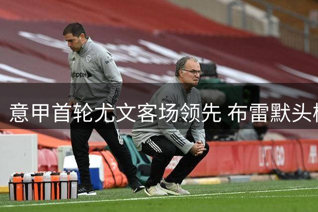 意甲首轮尤文客场领先 布雷默头槌破门定乾坤