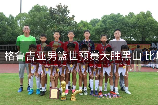 格鲁吉亚男篮世预赛大胜黑山 比塔泽领衔三将齐发威