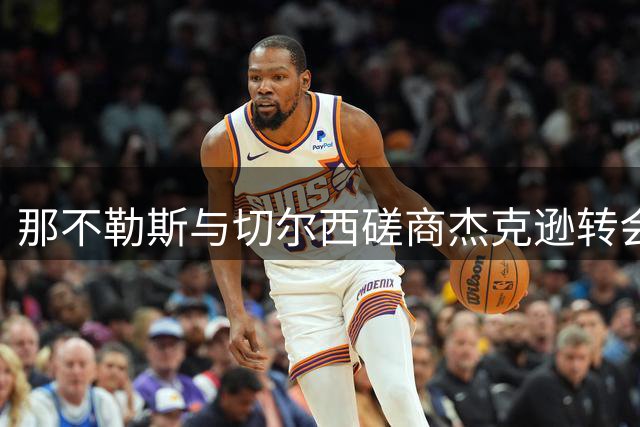 那不勒斯与切尔西磋商杰克逊转会，引援部署受制球队调整